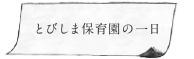 とびしま保育園の一日