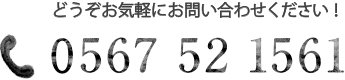 どうぞお気軽にお問い合わせください！！ TEL：0567-52-1561